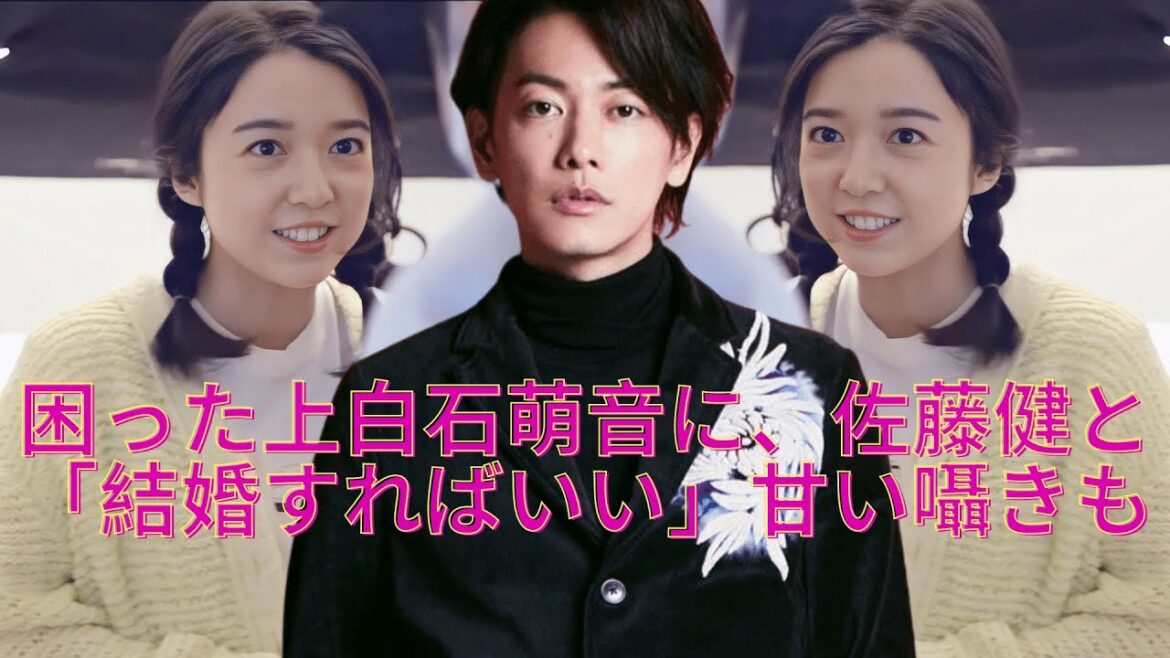 困った上白石萌音に、佐藤健と「結婚すればいい」甘い囁きも