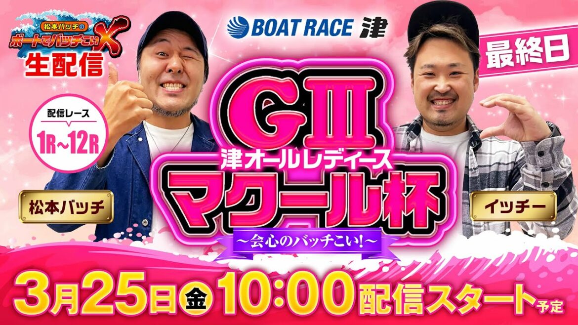GIII津オールレディース マクール杯【松本バッチのボートでバッチこいX 生配信】（2022/3/25）＜ボートレース津 1R～12R＞松本バッチ＆イッチー【最終日】