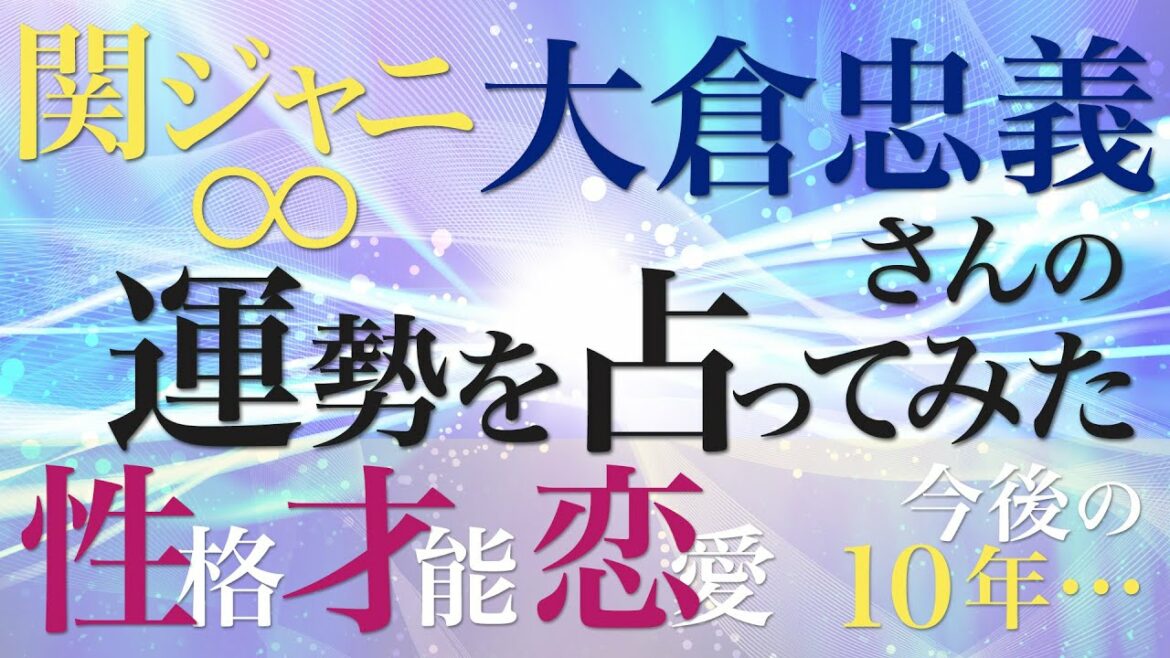 関ジャニ∞ 大倉忠義さんの運勢を占ってみた