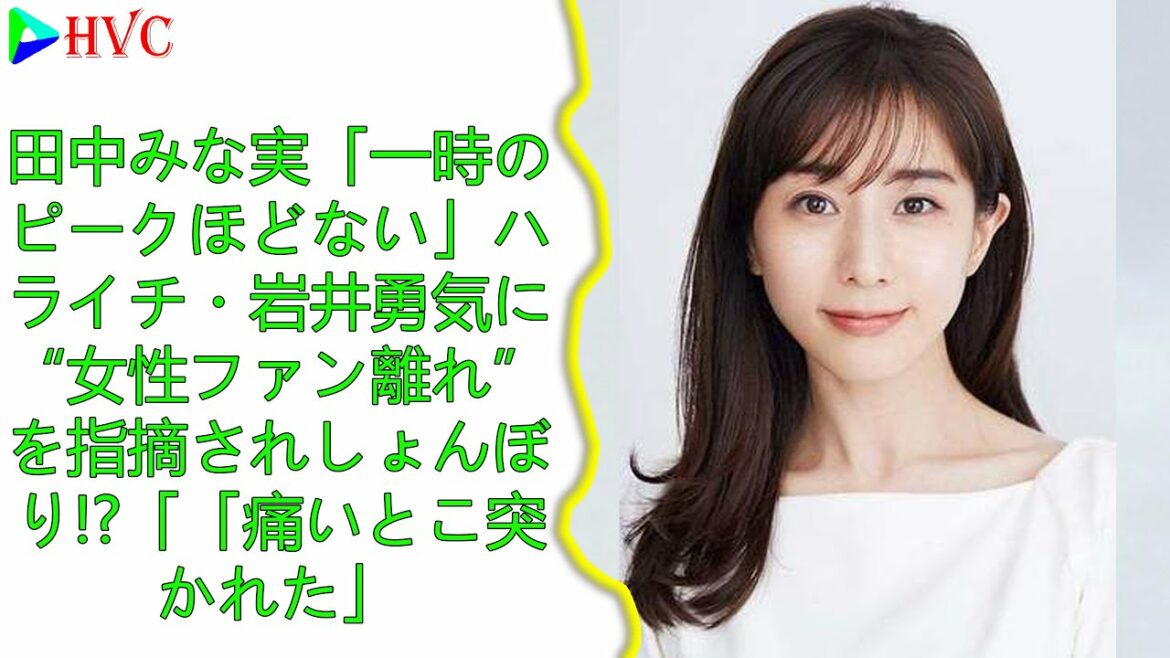 田中みな実「一時のピークほどない」ハライチ・岩井勇気に“女性ファン離れ”を指摘されしょんぼり!?「「痛いとこ突かれた」