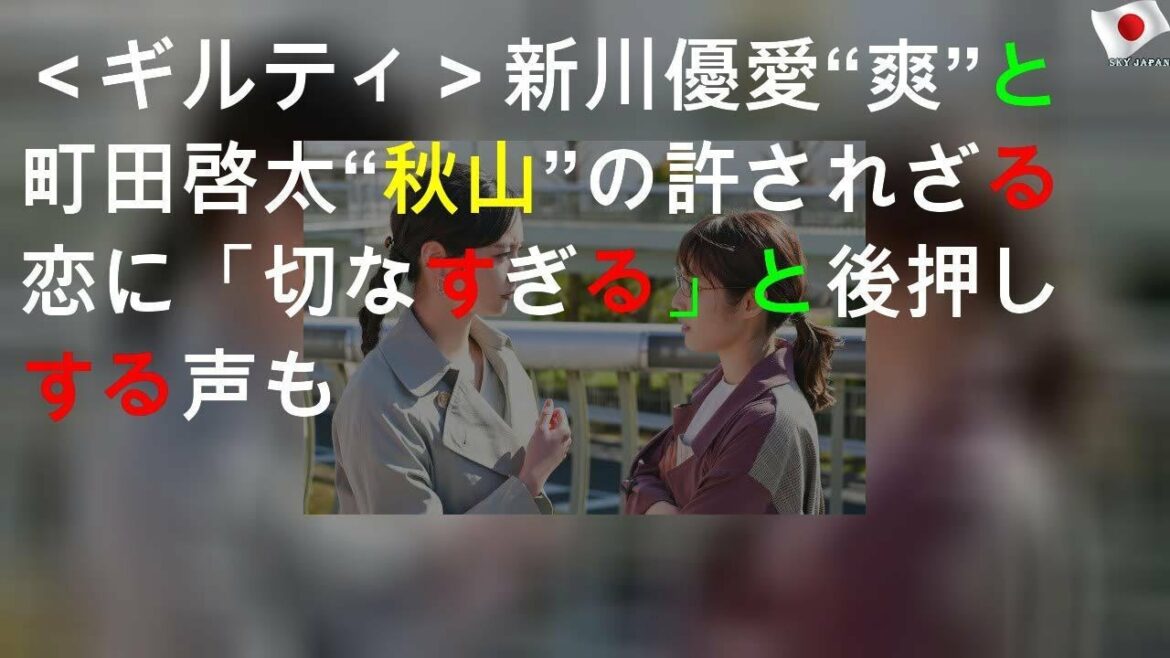 ＜ギルティ＞新川優愛“爽”と町田啓太“秋山”の許されざる恋に「切なすぎる」と後押しする声も