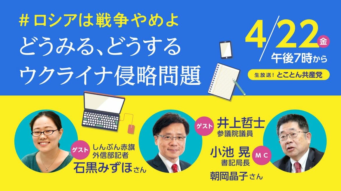 #ロシアは戦争やめよ　どうみる、どうするウクライナ侵略問題／とことん共産党　2022.4.22