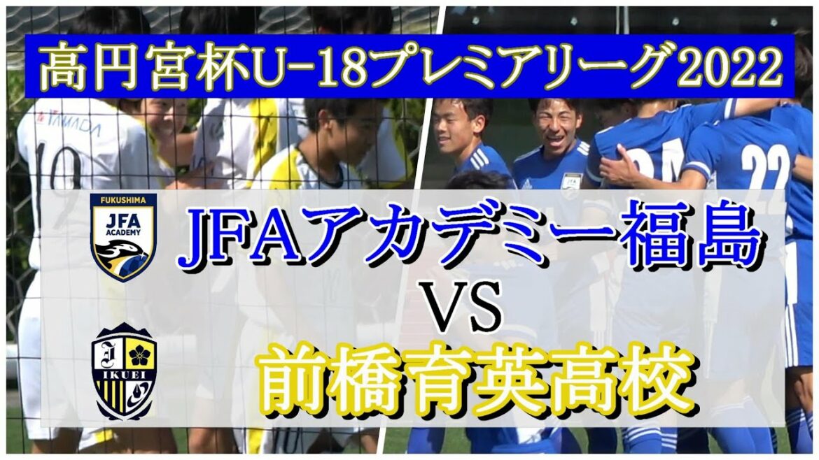 【JFAアカデミー福島】VS【前橋育英 】 2022  高円宮杯  U-18 【プレミアリーグ 】-EAST   第5節