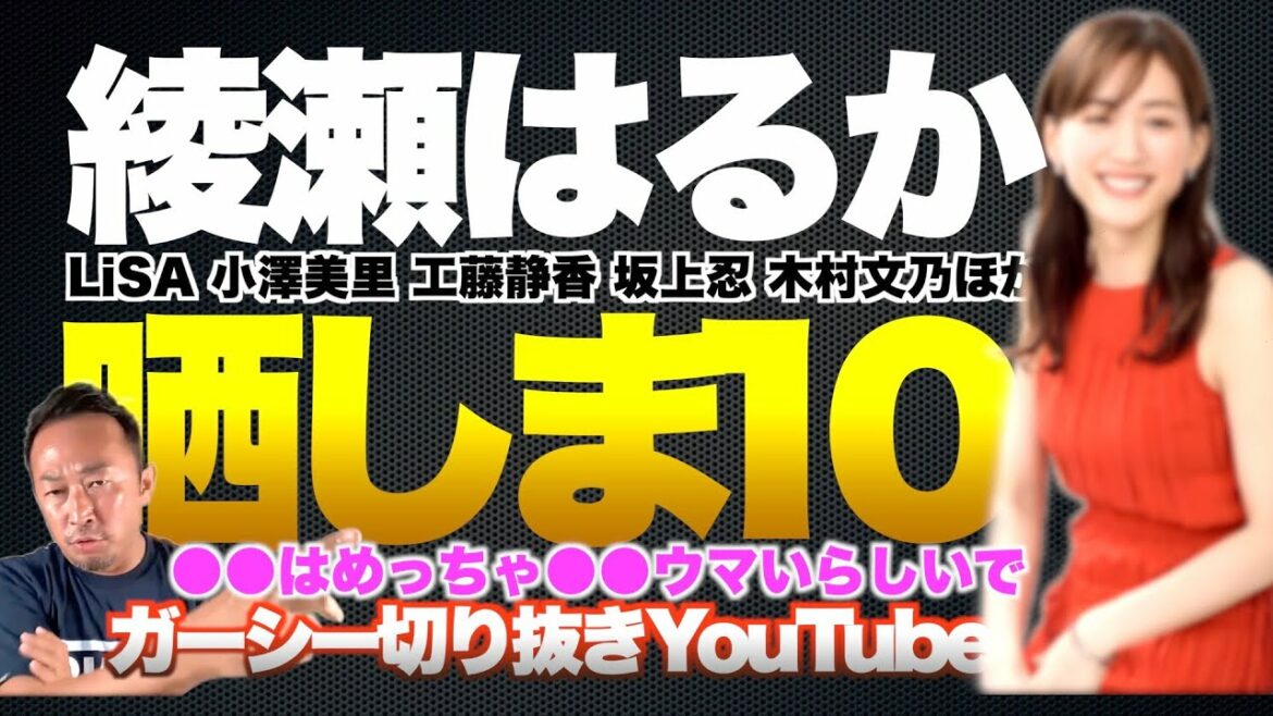 綾瀬はるかは●●ことあるけどね  LiSA 小澤美里 工藤静香 坂上忍 宮根誠司 木村文乃 紗栄子ほか 芸能人晒しま10｜東谷義和のガーシーch切り抜き