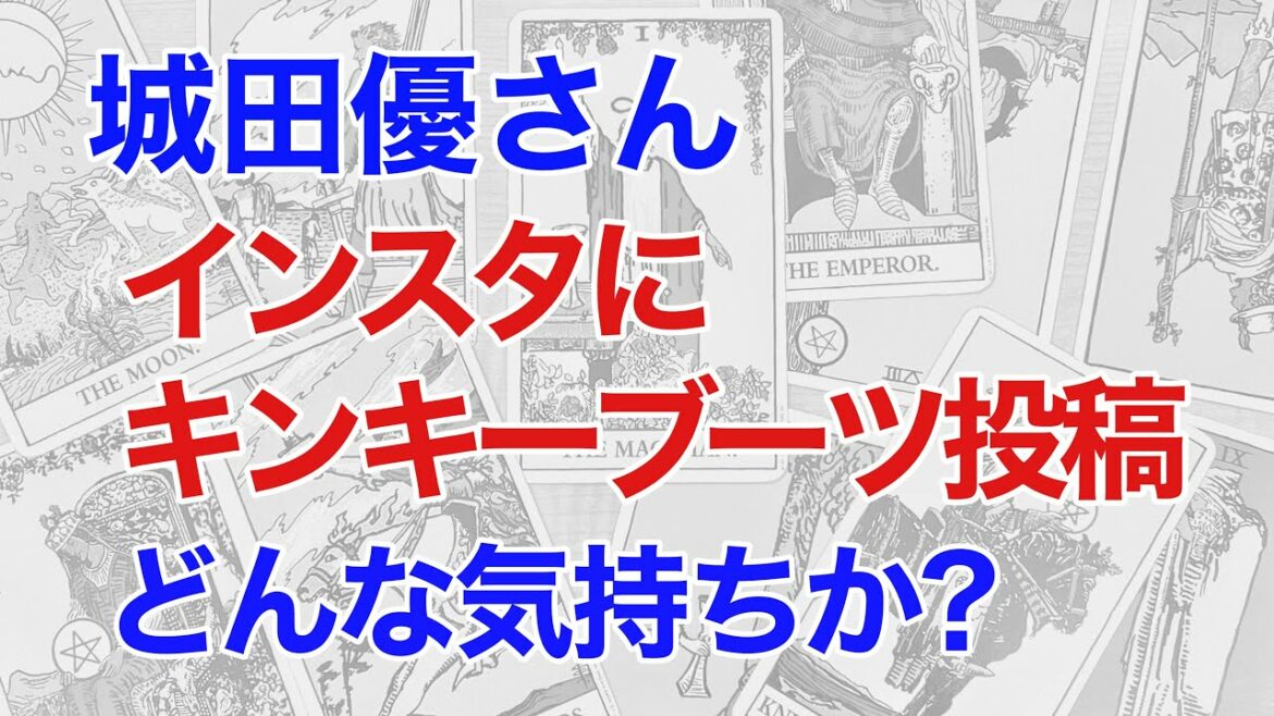 城田優さんインスタにキンキーブーツの投稿を占う。どんな気持ちなのか? 三浦春馬さんへの思いは?（タロット）
