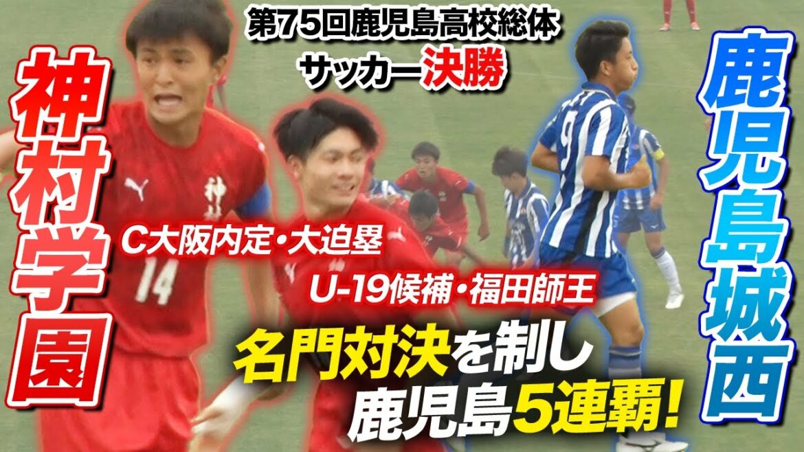【高校サッカー】神村学園5連覇！U19候補•福田師王&J1内定•大迫塁も躍動！鹿児島城西との名門対決を制しインターハイへ [鹿児島県インターハイ予選2022男子決勝]ブカピ