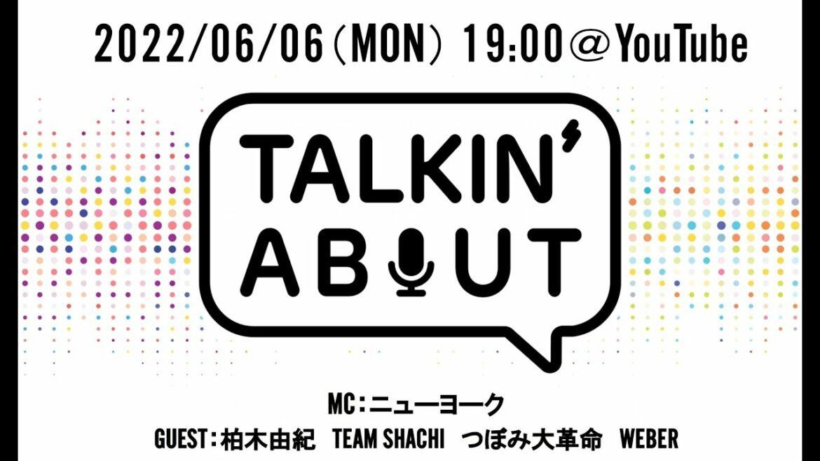 TALKIN’ ABOUT　(06/06ゲスト：柏木由紀、TEAM SHACHI、つぼみ大革命、WEBER）