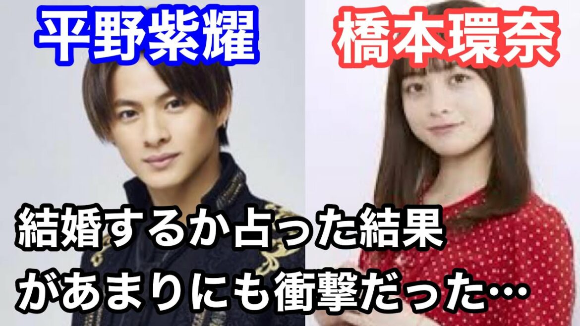 平野紫耀さんと橋本環奈さんは付き合ってるの？結婚するの？かを占ってみた。
