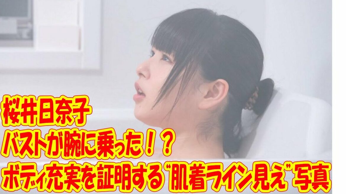 桜井日奈子のバストが腕に乗った！？ボディ充実を証明する“肌着ライン見え”写真