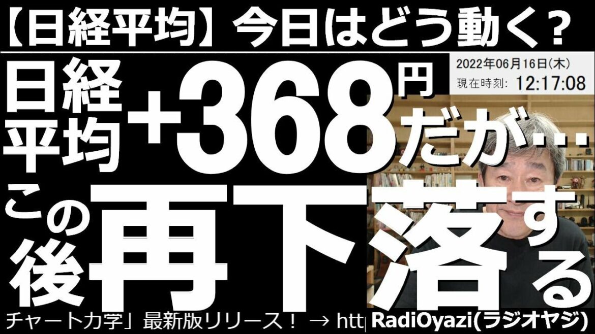 【日経平均－今日はどう動く？】日経平均は＋368円だが、このあと「再下落」する？　昨夜の米FOMCでは0.75の利上げが敢行された。７月にも同等の利上げが予定されており株は上がりづらい。日経も要警戒。