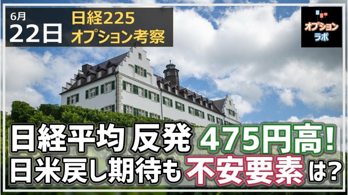 【日経225オプション考察】6/22 日経平均やっと反発475円高！ 日米共に戻し期待も不安要素となるものは？