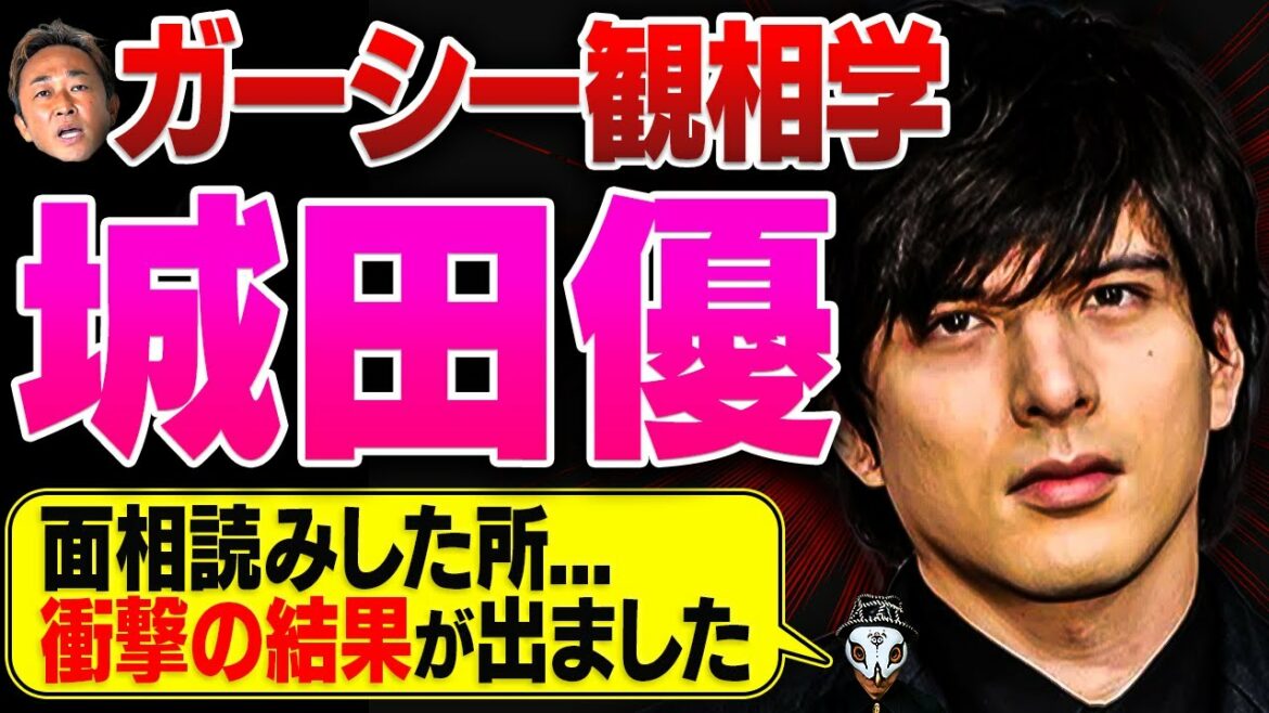 詐欺・女性問題・違法賭博を暴露された城田優さんの観相学！【ガーシーの信憑性】