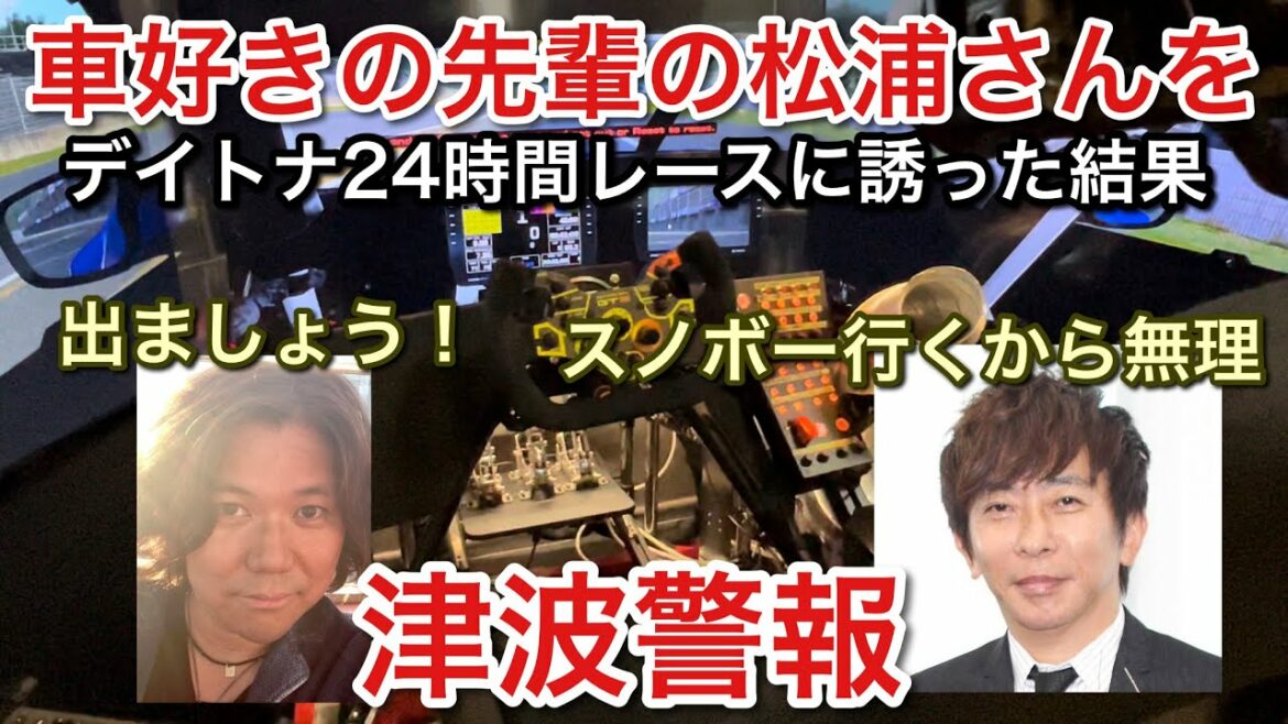 【津波警報】エイベックス松浦さんをデイトナ24時間耐久に誘う計画中に津波警報【picar3】