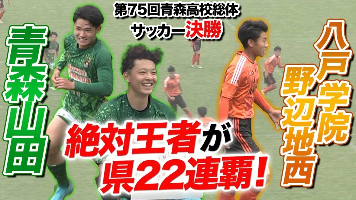【青森山田 驚異の22連覇！】高校サッカー／絶対王者が後半の猛攻で八戸学院野辺地西に勝利！インターハイ連覇へ切符を掴む！ [青森県高校総体2022男子決勝]ブカピ
