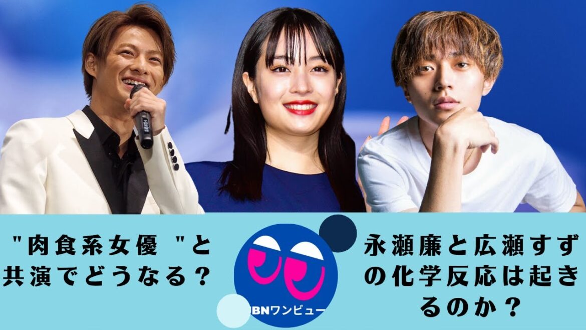 【永瀬廉、広瀬すず】永瀬廉と広瀬すずの化学反応は起きるのか？。"肉食系女優 "と共演でどうなる？