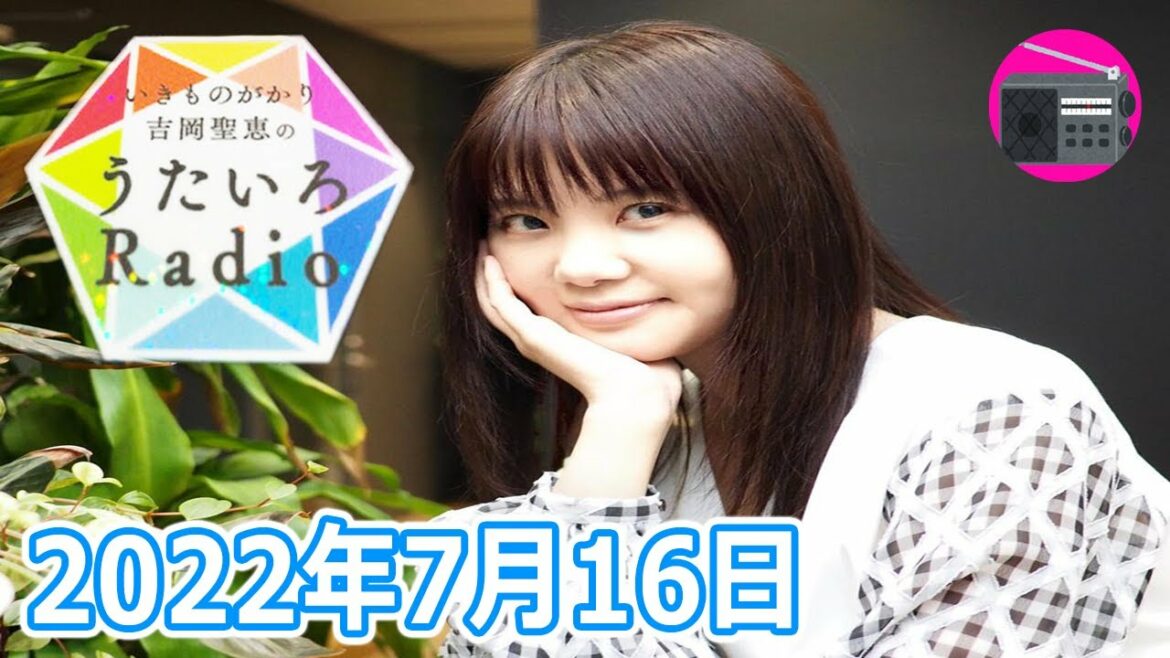 【いきものがかり】吉岡聖恵のうたいろRadio 第159回 2022年7月16日 【いきものがかり】吉岡聖恵のうたいろRadio 第159回 2022年7月16日