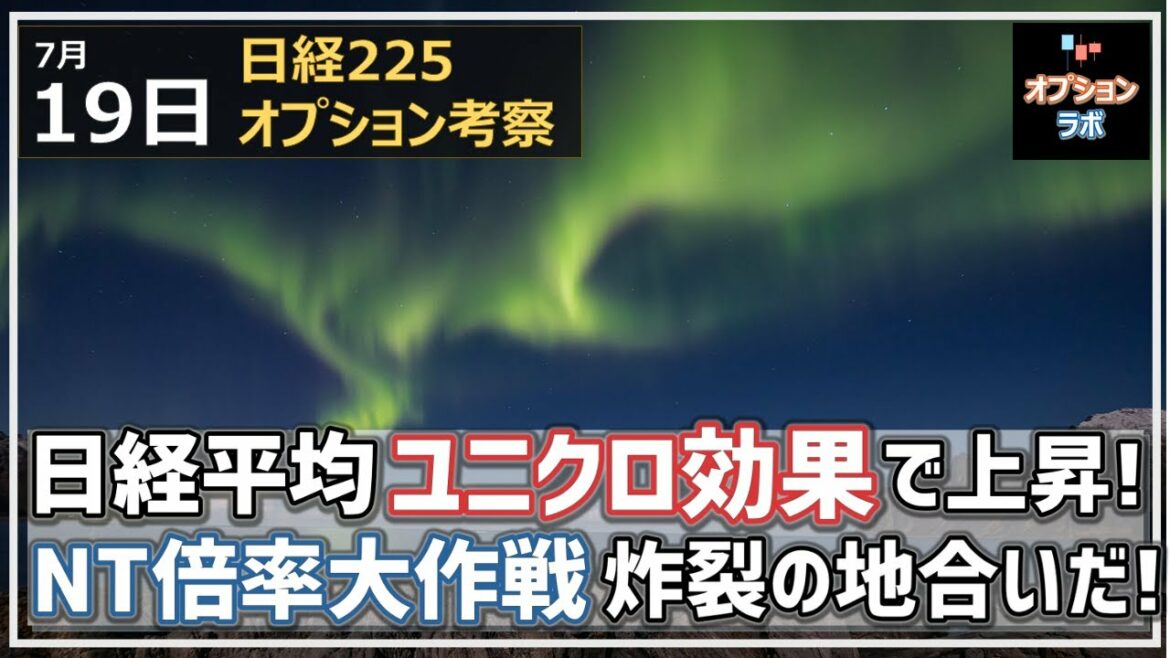 【日経225オプション考察】7/19 日経平均 ユニクロ効果で145高の上昇に！ NT倍率大作戦 炸裂の地合いだゾ！