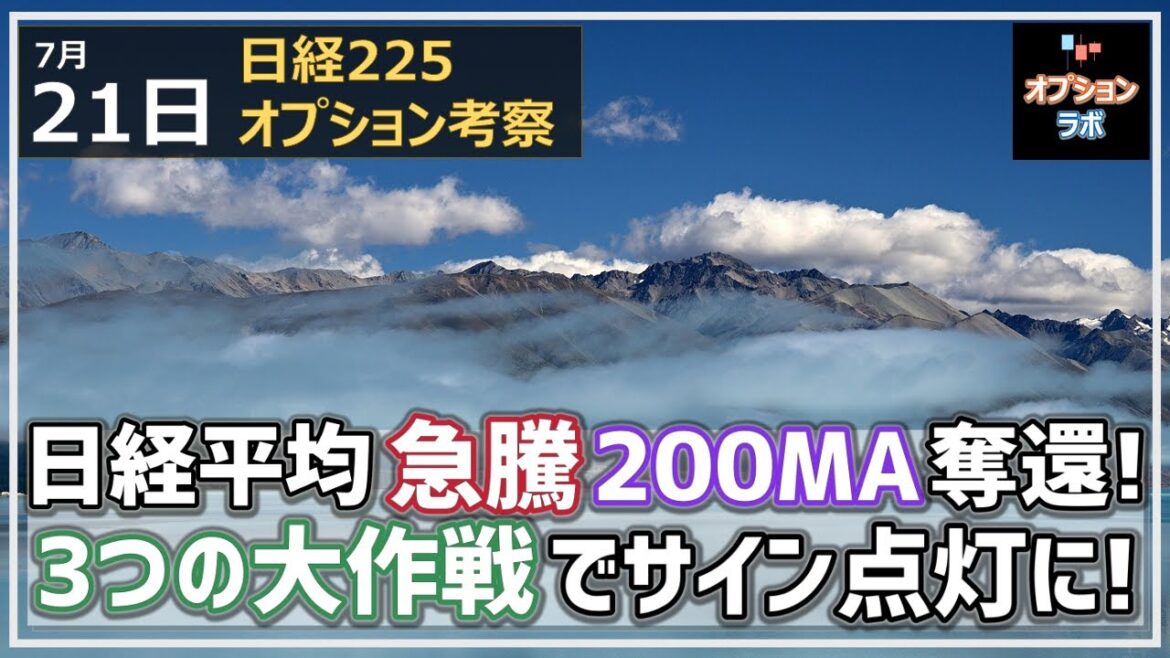 【日経225オプション考察】7/21 日経平均 急騰で200MA奪還、700円高！ ３つの大作戦でサイン点灯、チャンス到来！