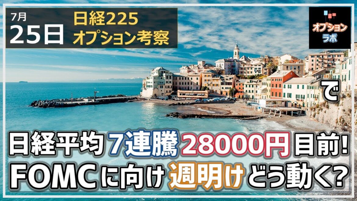 【日経225オプション考察】7/25 日経平均7連騰で28000円目前！ FOMCに向けて週明けの地合いはどうなりそう？