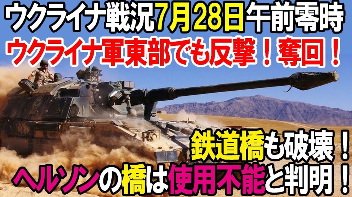 【ウクライナ戦況】7月28日ウクライナ軍東部でも反撃、ロシア軍後退！ヘルソンの橋は使用不能と判明！鉄橋も破壊！