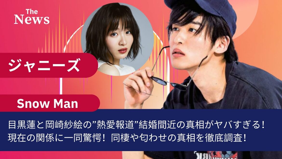 【驚愕】目黒蓮と岡崎紗絵の”熱愛報道”結婚間近の真相がヤバすぎる...！現在の関係に一同驚愕...！同棲や匂わせの真相を徹底調査！