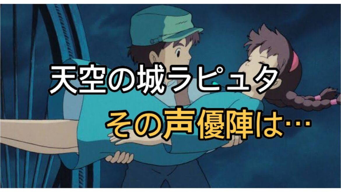 『天空の城ラピュタ』声優は誰？顔写真や代表作を紹介