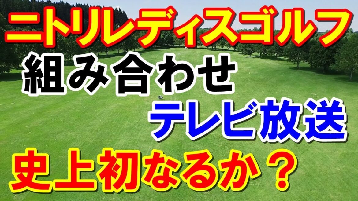【国内女子ゴルフ】ニトリレディスゴルフトーナメント組み合わせとテレビ放送予定　地上波は？　岩井千怜3週連続なるか？