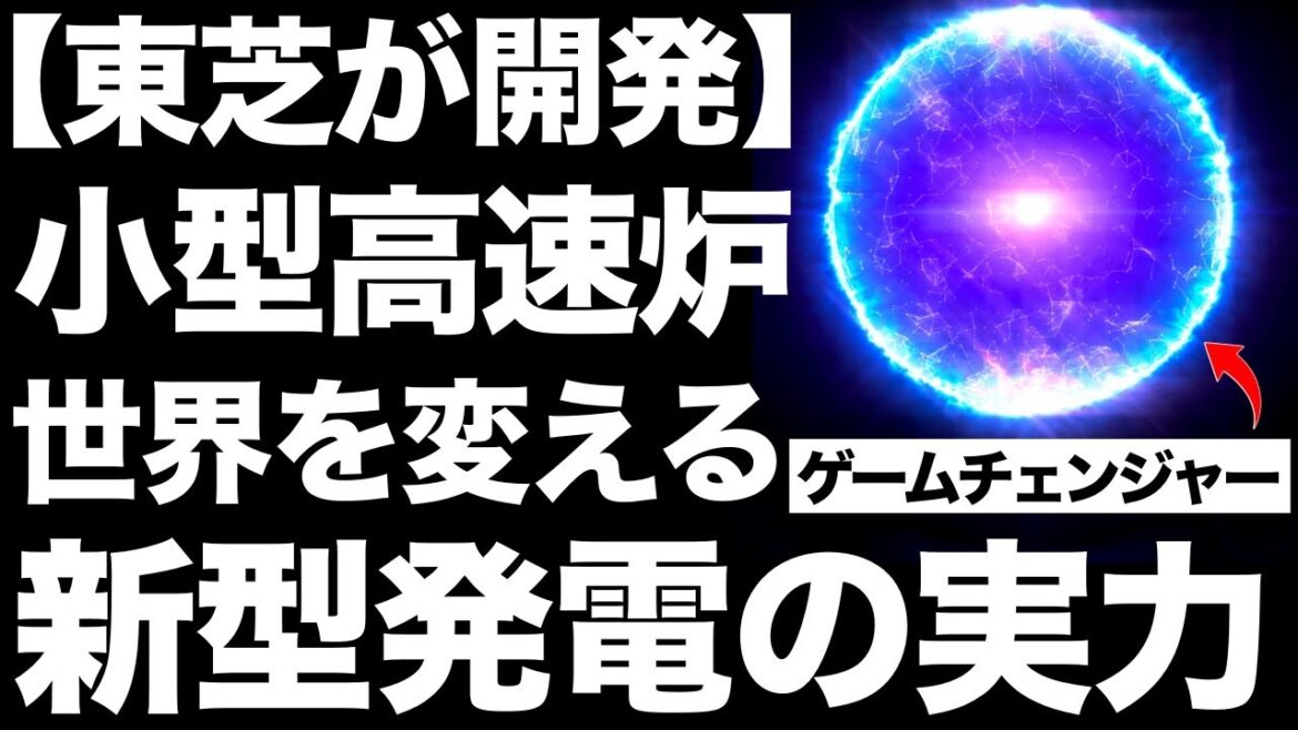 【ゲームチェンジャーになる！】東芝が開発した「新型発電」に世界が震えた！【小型高速炉4S】