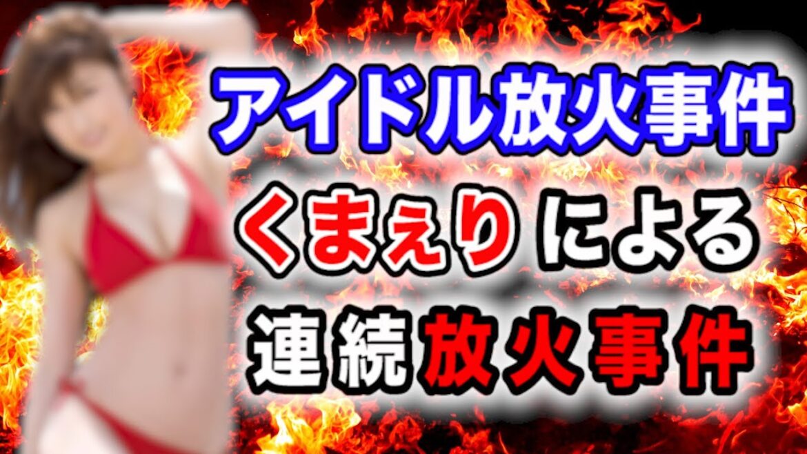 【火事･火災】アイドルくまぇり連続放火事件【火事を配信】