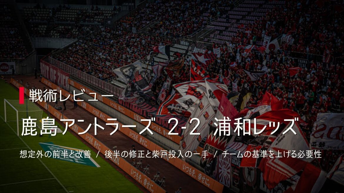 【戦術レビュー】戦局を変えた"柴戸投入"の一手。手応えと今のレベルで良いのか？という危機感が同居した、勝つべき試合だった鹿島戦を戦術的に解説！ - J1 第28節 鹿島アントラーズ 2-2 浦和レッズ