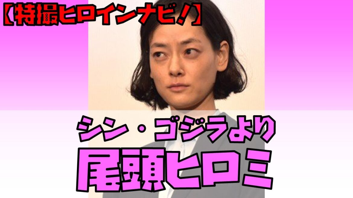 【特撮ヒロインナビ！】尾頭ヒロミ（シン・ゴジラ／演：市川実日子）【特撮解説】