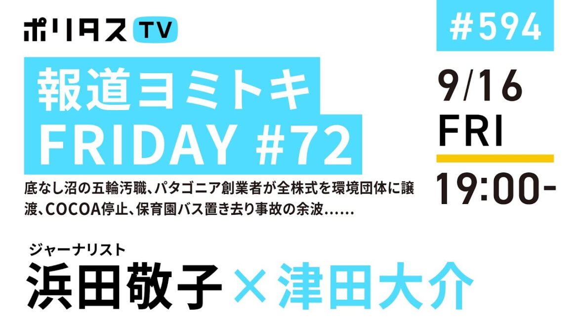 報道ヨミトキFRIDAY #72｜底なし沼の五輪汚職、パタゴニア創業者が全株式を環境団体に譲渡、COCOA停止、保育園バス置き去り事故の余波……｜ゲスト：浜田敬子（9/16）#ポリタスTV