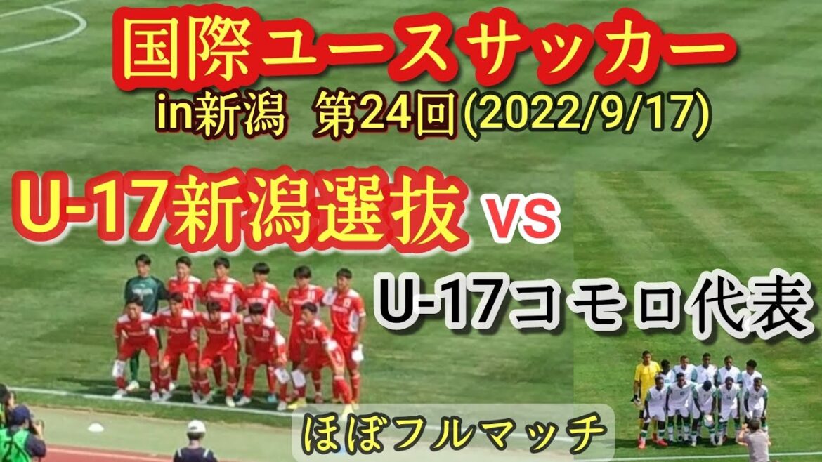 帝京長岡主体の新潟選抜がアフリカ勢と激戦！廣井蘭人躍動！U-17新潟選抜vsU-17コモロ代表。ほぼフルマッチ。第24回国際ユースサッカーin新潟(2022/9/17)。高校サッカー
