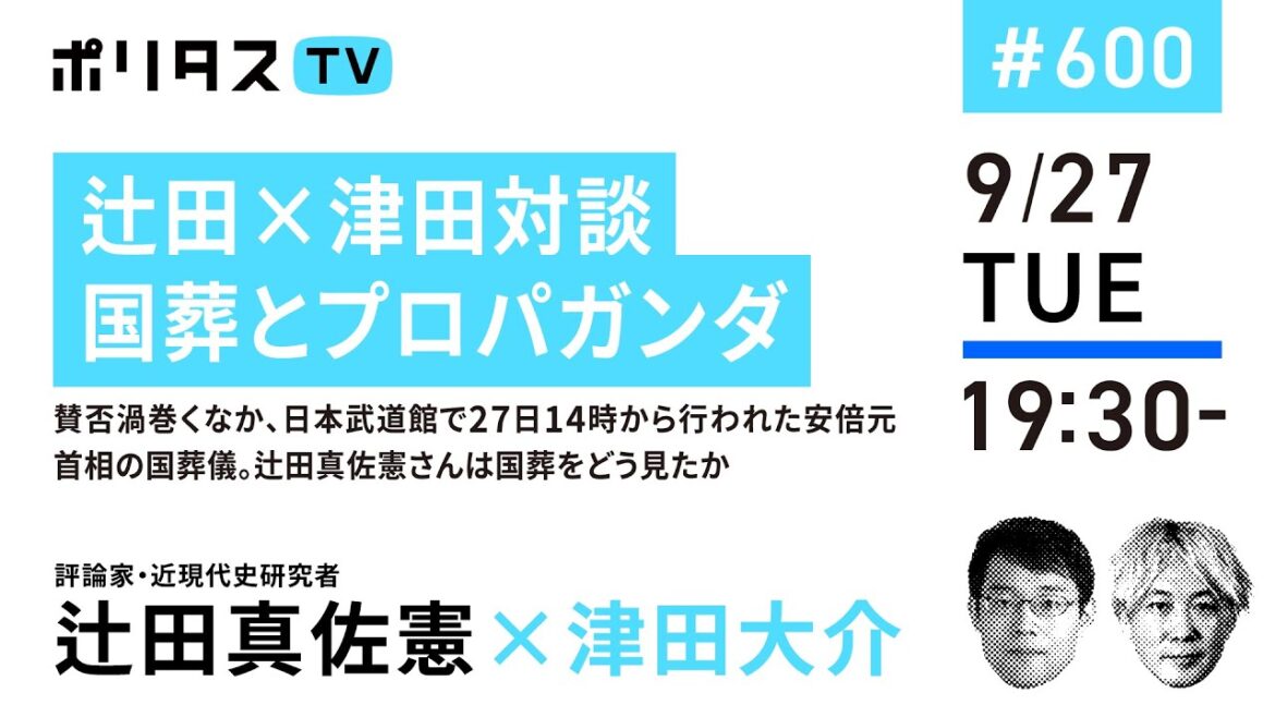 辻田×津田対談｜国葬とプロパガンダ｜賛否渦巻くなか、日本武道館で27日14時から行われた安倍元首相の国葬儀。辻田真佐憲さんは国葬をどう見たか｜ゲスト：辻田真佐憲（9/27）#ポリタスTV