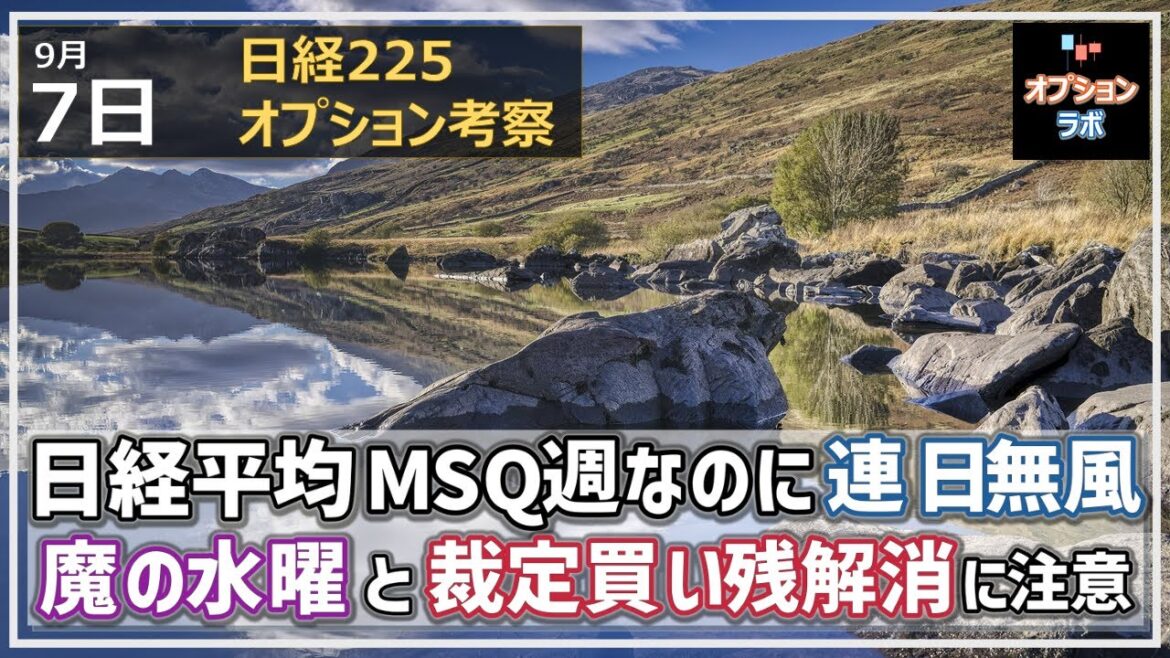 【日経225オプション考察】9/7 日経平均はMSQ週なのに連日無風で動きなし。魔の水曜と裁定買い残解消の動きに注意！