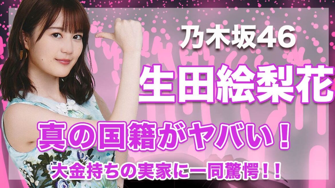 【元・乃木坂46・生田絵梨花】真の国籍がヤバい...！大金持ちの実家に驚きを隠せない...！