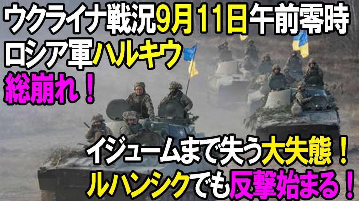 【ウクライナ戦況】9月11日。ロシア軍ハルキウで総崩れイジュームまでも失う大失態！