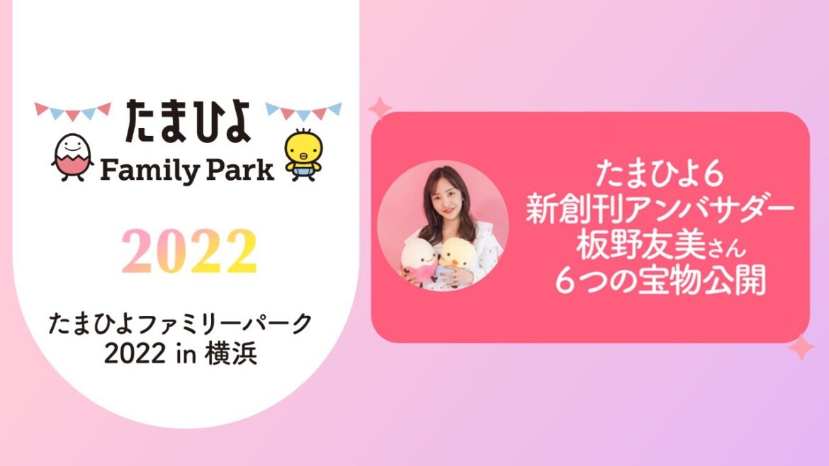 たまひよ６新創刊アンバサダー 板野友美さん「6つの宝物公開」【たまひよ ファミリーパーク 2022】