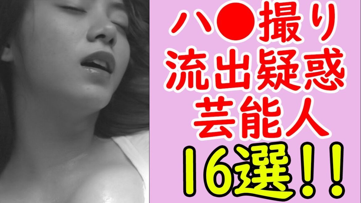 ハ⚫️撮り流出疑惑のある芸能人まとめ