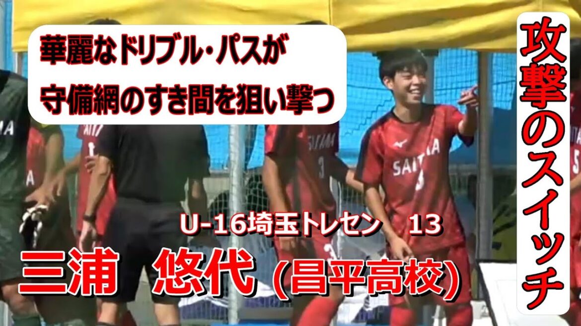 三浦 悠代 (昌平高校)　U-16埼玉トレセン　　攻撃のスイッチ　華麗なドリブル・パスが守備のすき間を狙い撃つ！　　　　　観戦地　SFAフットボールセンター
