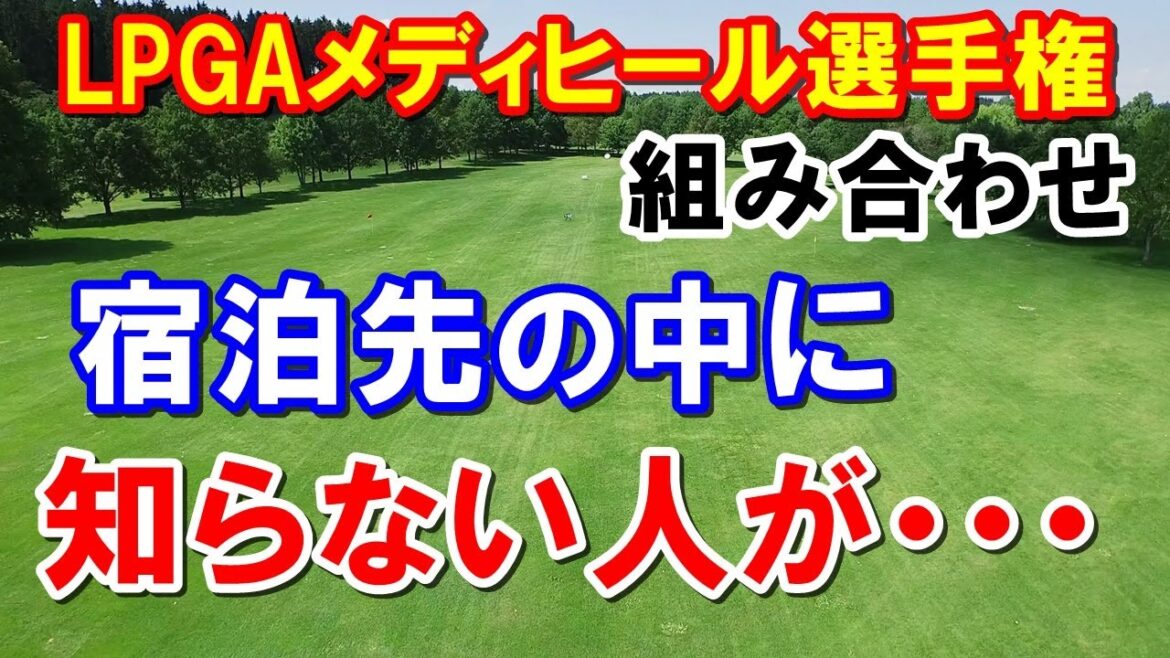 宿泊先に帰ったら知らない人がいた！【アメリカ女子ゴルフ】LPGAメディヒール選手権組み合わせ　渋野日向子・古江彩佳・笹生優花・上原彩子