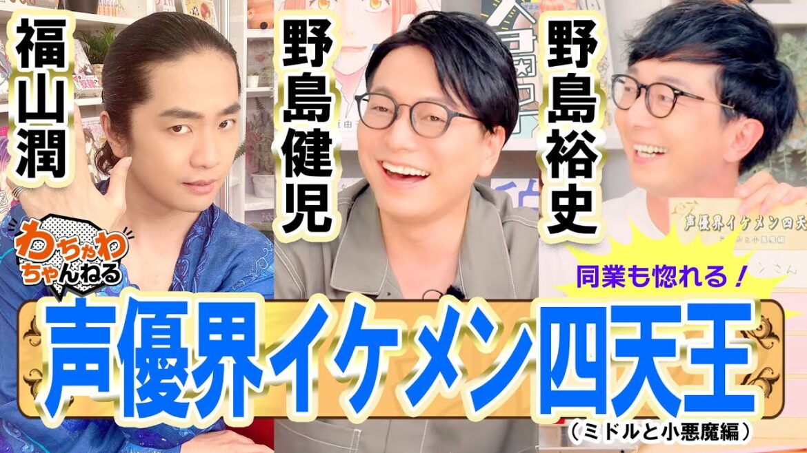 野島兄弟・福山潤も惚れる「声優界イケメン四天王」発表！！（わちゃわちゃんねる#94）