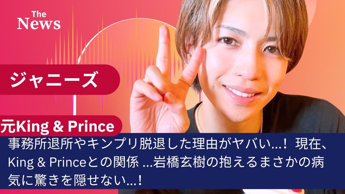 【元King & Prince 岩橋玄樹】事務所退所やキンプリ脱退した理由がヤバい...！現在、King & Princeとの関係 ...岩橋玄樹の抱えるまさかの病気に驚きを隠せない…！