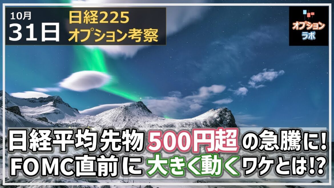 【日経225オプション考察】10/31 日経平均先物500円超の急騰！ FOMC直前に大きく動くぞ！そのワケとは!?