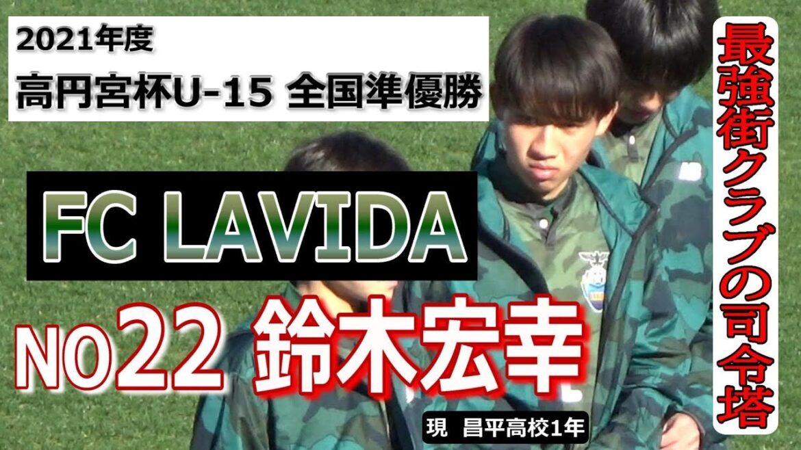 FC LAVIDA　22  鈴木宏幸   　2021 高円宮杯U-15 全国準優勝　　最強街クラブの司令塔　　　　　　　　　　　観戦地・味の素フィールド西が丘