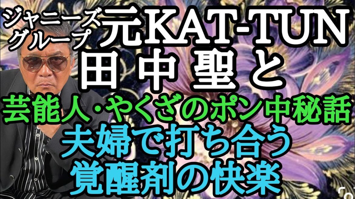 ジャニーズグループ 元KAT-TUN 田中聖と芸能人・やくざのポ○中秘話 夫婦で打ち合う覚○剤の快楽