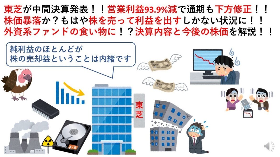 東芝が中間決算発表！！営業利益93.9%減で通期も下方修正！！株価暴落か？もはや株を売って利益を出すしかない状況に！！外資系ファンドの食い物に！？決算内容と今後の株価を解説！！