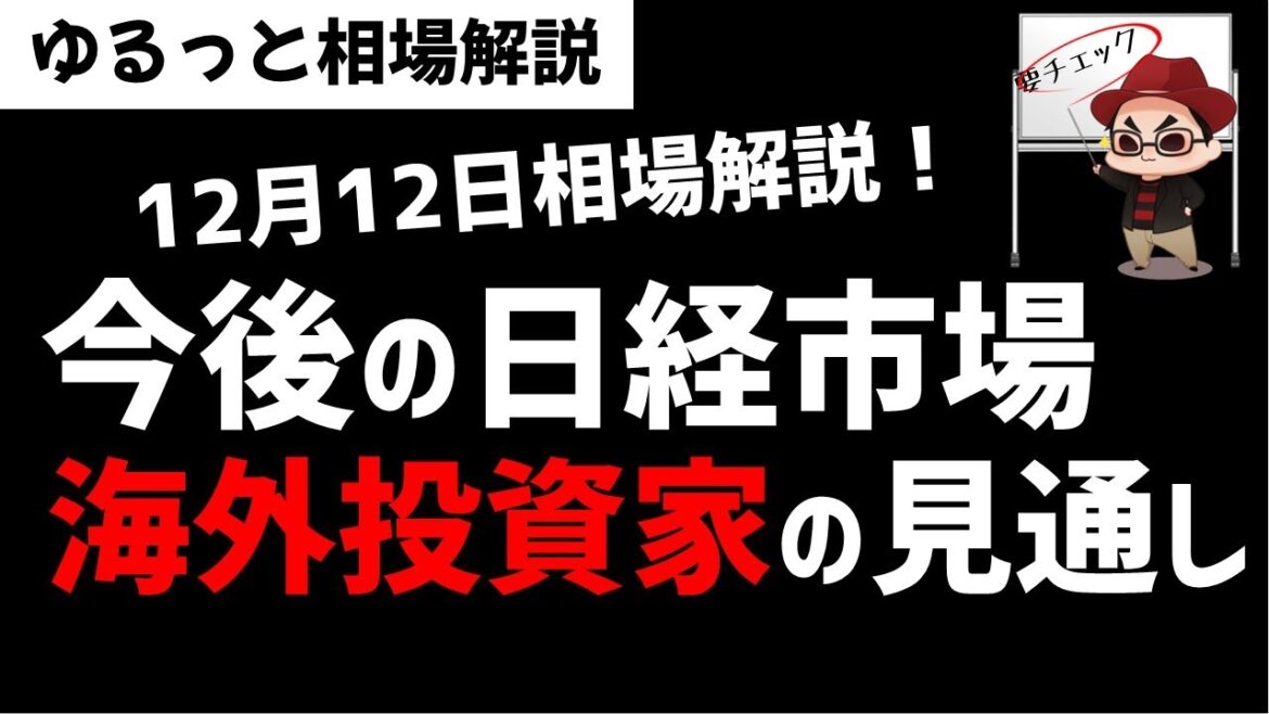 【12月12日のゆるっと相場解説】今後の日経平均株価は海外投資家はこうみる！ズボラ株投資