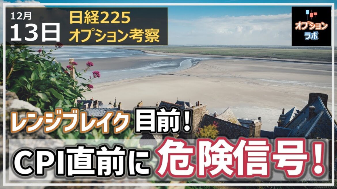 【日経225オプション考察】12/13 日経平均 持合いが煮詰まってレンジブレイク目前！ しかしCPI直前に危険信号点灯か!?