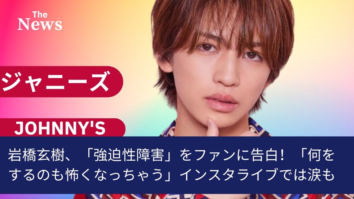 岩橋玄樹、「強迫性障害」をファンに告白！「何をするのも怖くなっちゃう」インスタライブでは涙も